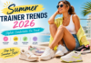 Summer Trainer Trends 7 Styles UK Shoppers Are Obsessed With Right Now