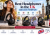 Best Headphones UK: 10 Top Picks for Every Listener (2026 Edition)